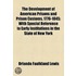 The Development of American Prisons and Prison Customs, 1776-1845; With Special Reference to Early Institutions in the State of New York