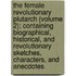 The Female Revolutionary Plutarch (Volume 2); Containing Biographical, Historical, And Revolutionary Sketches, Characters, And Anecdotes