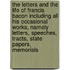 The Letters and the Life of Francis Bacon Including All His Occasional Works, Namely Letters, Speeches, Tracts, State Papers, Memorials