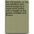 The Wild Garden, Or, the Naturalization and Natural Grouping of Hardy Exotic Plants with a Chapter on the Garden of British Wild Flowers
