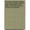 The Works Of Joseph Addison, Including The Whole Contents Of Bp. Hurd's Edition, With Letters And Other Pieces Not Found In Any Previous door Gerorge Washington Greene