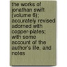 The Works of Jonathan Swift (Volume 6); Accurately Revised Adorned with Copper-Plates; With Some Account of the Author's Life, and Notes door Johathan Swift