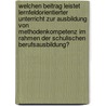 Welchen Beitrag Leistet Lernfeldorientierter Unterricht Zur Ausbildung Von Methodenkompetenz Im Rahmen Der Schulischen Berufsausbildung? door Alexandra Quernheim