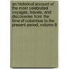 an Historical Account of the Most Celebrated Voyages, Travels, and Discoveries from the Time of Columbus to the Present Period, Volume 8 door William Fordyce Mavor