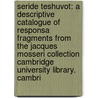 Seride Teshuvot: A Descriptive Catalogue of Responsa Fragments from the Jacques Mosseri Collection Cambridge University Library. Cambri door Shmuel Glick