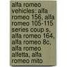 Alfa Romeo Vehicles: Alfa Romeo 156, Alfa Romeo 105-115 Series Coup S, Alfa Romeo 164, Alfa Romeo 8C, Alfa Romeo Alfetta, Alfa Romeo Mito door Books Llc