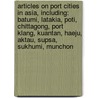 Articles On Port Cities In Asia, Including: Batumi, Latakia, Poti, Chittagong, Port Klang, Kuantan, Haeju, Aktau, Supsa, Sukhumi, Munchon by Hephaestus Books
