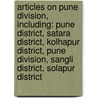 Articles On Pune Division, Including: Pune District, Satara District, Kolhapur District, Pune Division, Sangli District, Solapur District door Hephaestus Books