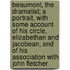 Beaumont, the Dramatist; A Portrait, with Some Account of His Circle, Elizabethan and Jacobean, and of His Association with John Fletcher