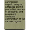 Commercial Organic Analysis, a Treatise on the Properties, Modes of Assaying, and Proximate Analytical Examination of the Various Organic by Alfred Henry Allen