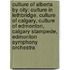 Culture Of Alberta By City: Culture In Lethbridge, Culture Of Calgary, Culture Of Edmonton, Calgary Stampede, Edmonton Symphony Orchestra