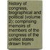 History of Congress, Biographical and Political (Volume 2); Comprising Memoirs of Members of the Congress of the United States Drawn From