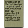 Investigation of Chevron Pipe Line Company Pipeline Leak, South Pass Block 38, September 29, 1998 Gulf of Mexico, Off the Louisiana Coast by United States Government