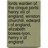 Lords Warden Of The Cinque Ports: Henry Viii Of England, Winston Churchill, Edward I Of England, Elizabeth Bowes-Lyon, Henry V Of England door Books Llc