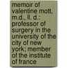 Memoir of Valentine Mott, M.D., Ll. D.: Professor of Surgery in the University of the City of New York; Member of the Institute of France by Samuel David Gross