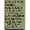 Memoirs of the Life and Negotiations of Sir W. Temple; Containing the Most Important Occurrences ... from the Year 1665 to the Year 1681. door Abel Boyer