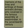 Memoirs of the Lives and Writings of Those Eminent Divines, Who Covened in the Famous Assembly at Westminster, in the Seventeenth Century by Jr. Reid James