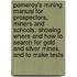 Pomeroy's Mining Manual for Prospectors, Miners and Schools; Showing Where and How to Search for Gold and Silver Mines, and to Make Tests