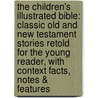 The Children's Illustrated Bible: Classic Old and New Testament Stories Retold for the Young Reader, with Context Facts, Notes & Features by Victoria Parker