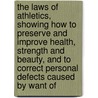 The Laws Of Athletics, Showing How To Preserve And Improve Health, Strength And Beauty, And To Correct Personal Defects Caused By Want Of by William Wood