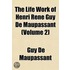 The Life Work of Henri Ren Guy de Maupassant Volume 16; Embracing Romance, Travel, Comedy & Verse, for the First Time Complete in English