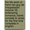 The Life Work of Henri Ren Guy de Maupassant Volume 16; Embracing Romance, Travel, Comedy & Verse, for the First Time Complete in English door Guy de Maupassant