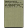 The Theological And Miscellaneous Works Of The Rev. William Jones Volume 5; To Which Is Prefixed A Short Account Of His Life And Writings door William Jones