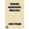 Zoologia Medicinalis Hibernica; Or, A Treatise Of Birds, Beasts, Fishes, Reptiles, Or Insects In This Kingdom: Giving An Account Of Their door John K'Eogh