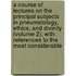 a Course of Lectures on the Principal Subjects in Pneumatology, Ethics, and Divinity (Volume 2); with References to the Most Considerable
