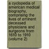 a Cyclopedia of American Medical Biography, Comprising the Lives of Eminent Deceased Physicians and Surgeons from 1610 to 1910 (Volume 2)