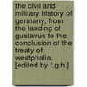 the Civil and Military History of Germany, from the Landing of Gustavus to the Conclusion of the Treaty of Westphalia. [Edited by F.G.H.] door Francis Hare Naylor