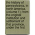the History of Pennsylvania, in North America, (Volume 1); from the Original Institution and Settlement of That Province, Under the First