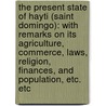 the Present State of Hayti (Saint Domingo): with Remarks on Its Agriculture, Commerce, Laws, Religion, Finances, and Population, Etc. Etc door James Franklin
