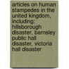 Articles On Human Stampedes In The United Kingdom, Including: Hillsborough Disaster, Barnsley Public Hall Disaster, Victoria Hall Disaster by Hephaestus Books