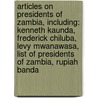 Articles On Presidents Of Zambia, Including: Kenneth Kaunda, Frederick Chiluba, Levy Mwanawasa, List Of Presidents Of Zambia, Rupiah Banda by Hephaestus Books