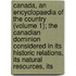 Canada, an Encyclopaedia of the Country (Volume 1); the Canadian Dominion Considered in Its Historic Relations, Its Natural Resources, Its