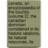 Canada, an Encyclopaedia of the Country (Volume 2); the Canadian Dominion Considered in Its Historic Relations, Its Natural Resources, Its