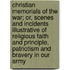 Christian Memorials of the War; Or, Scenes and Incidents Illustrative of Religious Faith and Principle, Patriotism and Bravery in Our Army