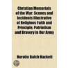 Christian Memorials of the War; Or, Scenes and Incidents Illustrative of Religious Faith and Principle, Patriotism and Bravery in Our Army by Horatio Balch Hackett