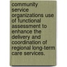 Community Service Organizations Use Of Functional Assessment To Enhance The Delivery And Coordination Of Regional Long-Term Care Services. door Elizabeth Ellen Friberg