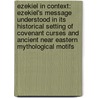 Ezekiel in Context: Ezekiel's Message Understood in Its Historical Setting of Covenant Curses and Ancient Near Eastern Mythological Motifs door Brian Neil Peterson