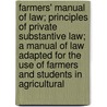 Farmers' Manual Of Law; Principles Of Private Substantive Law; A Manual Of Law Adapted For The Use Of Farmers And Students In Agricultural door Hugh Evander Willis