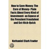 How To Save Money; The Care Of Money- Plain Facts About Every Kind Of Investment- An Expose Of The Prevalent Fraudulent And Get-Rich-Quick door Nathaniel Clark Fowler
