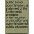 Public School Administration; A Statement of the Fundamental Principles Underlying the Organization and Administration of Public Education