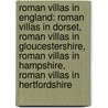Roman Villas In England: Roman Villas In Dorset, Roman Villas In Gloucestershire, Roman Villas In Hampshire, Roman Villas In Hertfordshire by Books Llc
