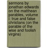 Sermons by Jonathan Edwards on the Matthean Parables, Volume I: True and False Christians (on the Parable of the Wise and Foolish Virgins) door Jonathan Edwards