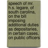 Speech of Mr. H.S. Legare, of South Carolina, on the Bill Imposing Additional Duties as Depositaries, in Certain Cases, on Public Officers door Hugh Swinton Legare