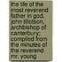 The Life of the Most Reverend Father in God, John Tillotson, Archbishop of Canterbury; Compiled from the Minutes of the Reverend Mr. Young