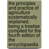 The Principles And Practice Of Agriculture Systematically Explained; Being A Treatise Compiled For The Fourth Edition Of The Encyclopaedia door Robert Forsyth