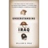 Understanding Iraq: The Whole Sweep Of Iraqi History, From Genghis Khan's Mongols To The Ottoman Turks To The British Mandate To The Ameri by William Roe Polk